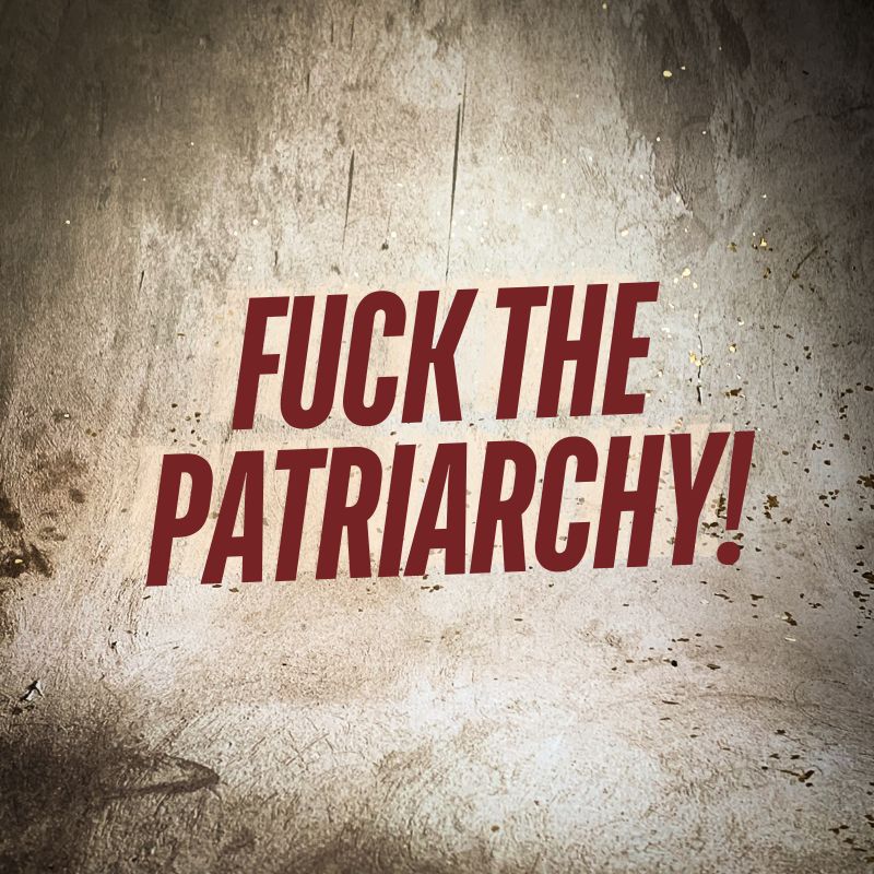 Fuck the Patriarchy!