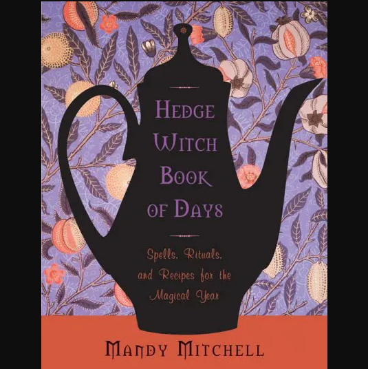 Hedge Witch Book of Days: Spells, Rituals, and Recipes for the Magical Year by Mandy Mitchell